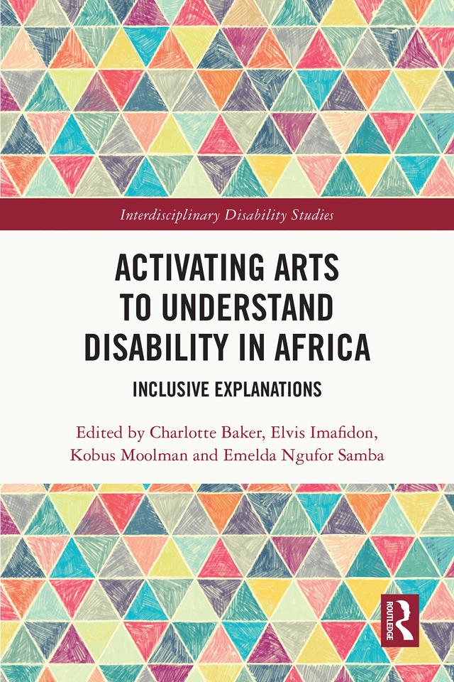 Activating Arts to Understand Disability in Africa by Charlotte Baker, Elvis Imafidon, Emelda Ngufor Samba, Kobus Moolman