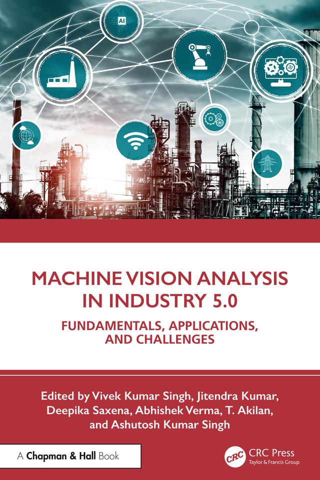 Machine Vision Analysis in Industry 5.0 by Abhishek Verma, Ashutosh Kumar Singh, Deepika Saxena, Jitendra Kumar, T. Akilan, Vivek Kumar Singh