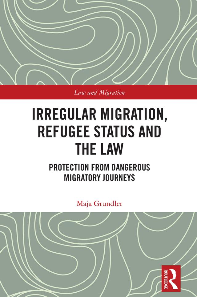 Irregular Migration, Refugee Status and the Law by Maja Grundler
