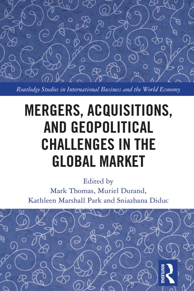 Mergers, Acquisitions, and Geopolitical Challenges in the Global Market by Kathleen Marshall Park, Mark Thomas, Muriel Durand, Sniazhana Diduc