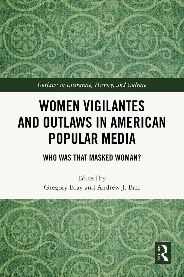 Women Vigilantes and Outlaws in American Popular Media by Andrew J. Ball, Gregory Bray