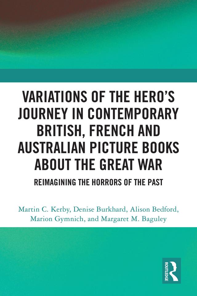 Variations of the Hero's Journey in Contemporary British, French and Australian Picture Books about the Great War by Alison Bedford, Denise Burkhard, Margaret M. Baguley, Marion Gymnich, Martin C. Kerby