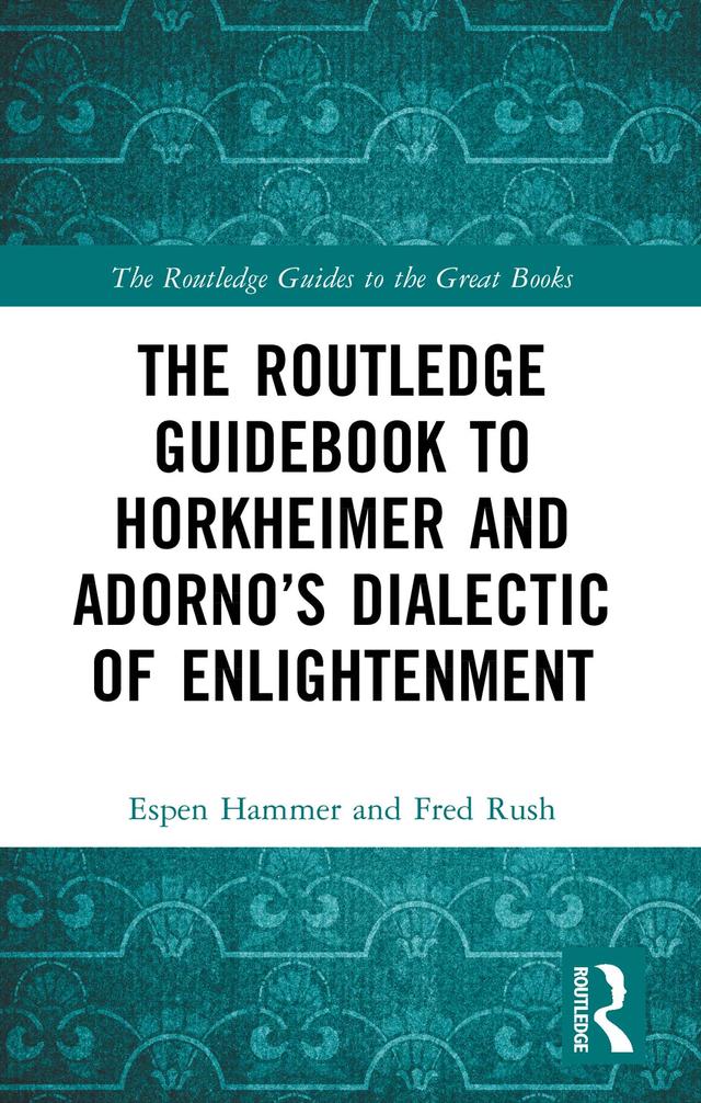 The Routledge Guidebook to Horkheimer and Adorno’s Dialectic of Enlightenment by Espen Hammer, Fred Rush