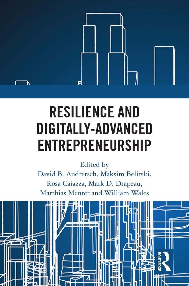 Resilience and Digitally-Advanced Entrepreneurship by David Audretsch, Maksim Belitski, Mark D. Drapeau, Matthias Menter, Rosa Caiazza, William Wales