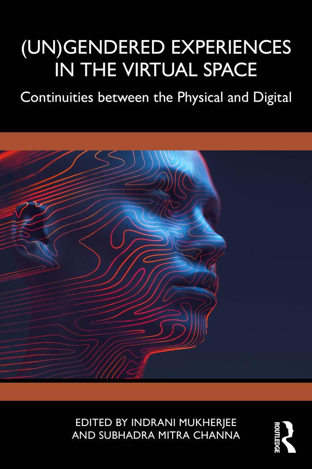(Un)Gendered Experiences in the Virtual Space by Indrani Mukherjee, Subhadra Mitra Channa