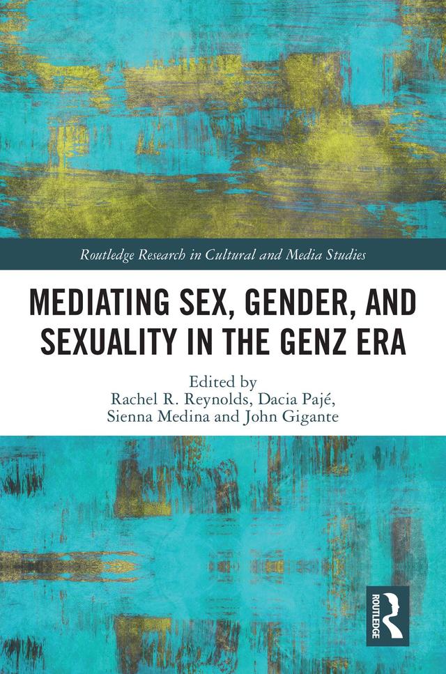 Mediating Sex, Gender, and Sexuality in the GenZ Era by Dacia Pajé, John Gigante, Rachel R. Reynolds, Sienna Medina