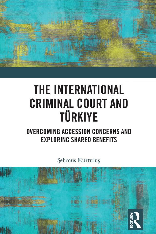The International Criminal Court and Türkiye by Şehmus Kurtuluş