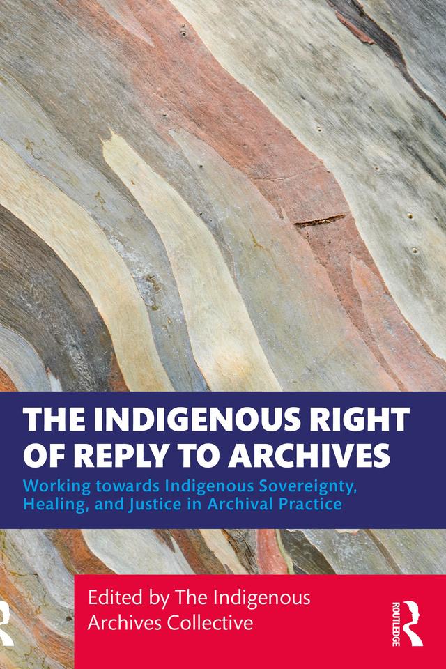 The Indigenous Right of Reply to Archives by The Indigenous Archives Collective