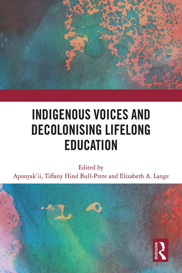 Indigenous Voices and Decolonising Lifelong Education by Apooyak'ii / Tiffany Hind Bull-Prete, Elizabeth A. Lange