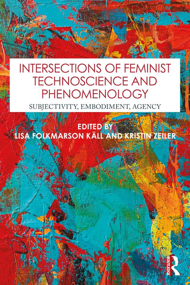 Intersections of Feminist Technoscience and Phenomenology by Kristin Zeiler, Lisa Folkmarson Käll