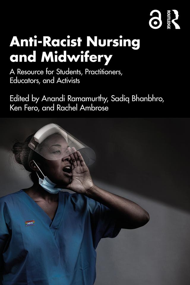 Anti-Racist Nursing and Midwifery by Anandi Ramamurthy, Ken Fero, Rachel Ambrose, Sadiq Bhanbhro