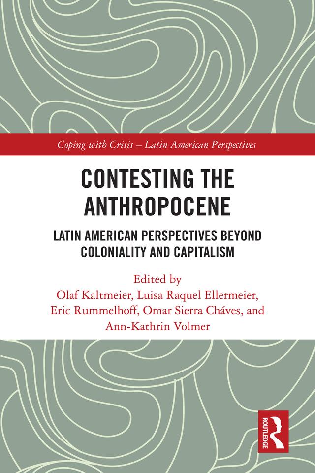 Contesting the Anthropocene by Ann-Kathrin Volmer, Eric McNeill Rummelhoff, Luisa Raquel Ellermeier, Olaf Kaltmeier, Omar Sierra Cháves