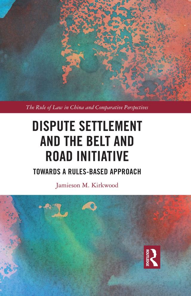 Dispute Settlement and the Belt and Road Initiative by Jamieson M. Kirkwood