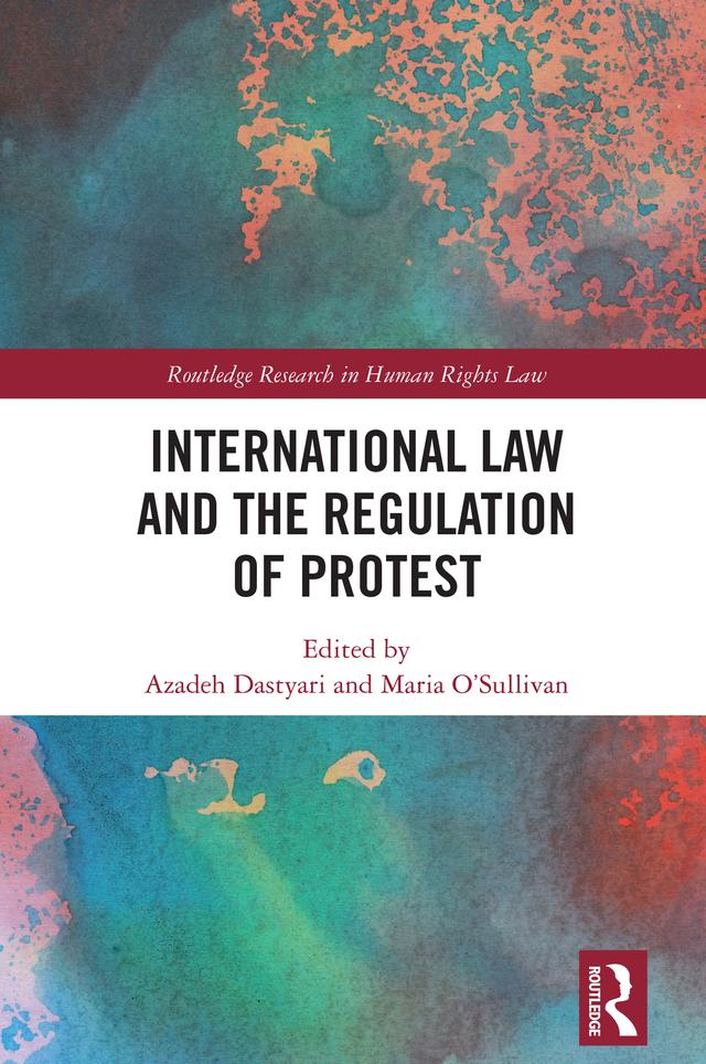 International Law and the Regulation of Protest by Azadeh Dastyari, Maria O’Sullivan
