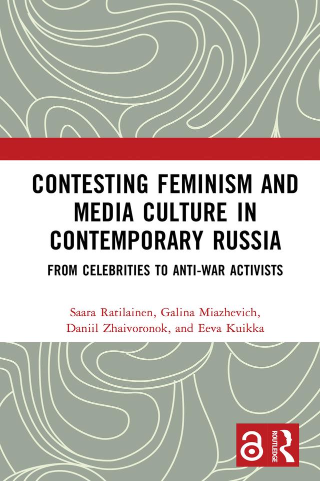 Contesting Feminism and Media Culture in Contemporary Russia by Daniil Zhaivoronok, Eeva Kuikka, Galina Miazhevich, Saara Ratilainen