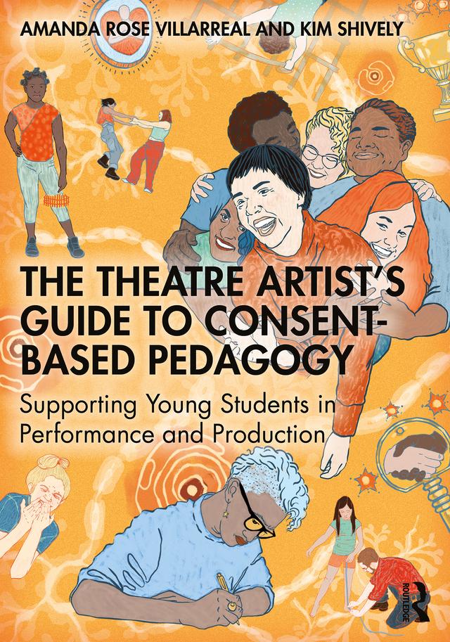 The Theatre Artist's Guide to Consent-Based Pedagogy by Amanda Rose Villarreal, Kim Shively