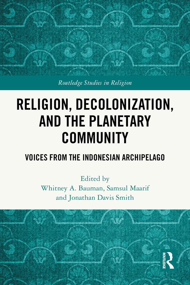 Religion, Decolonization, and the Planetary Community by Jonathan Davis Smith, Samsul Maarif, Whitney A. Bauman