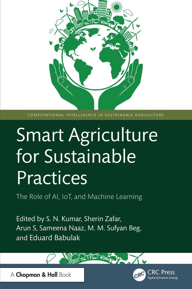 Smart Agriculture for Sustainable Practices by Arun S, Eduard Babulak, M. M. Sufyan Beg, Sameena Naaz, Sherin Zafar, S. N. Kumar