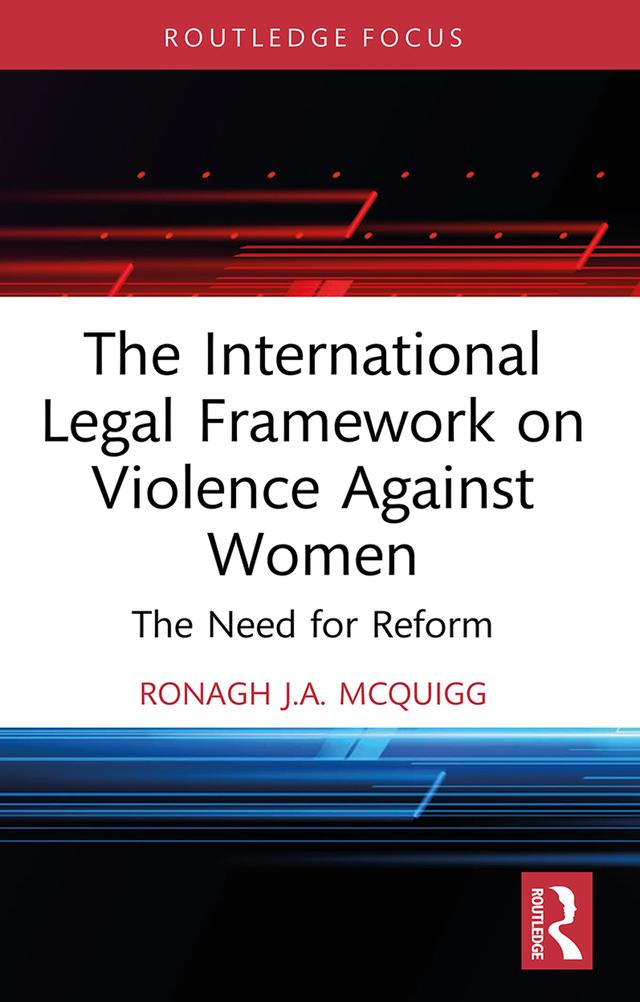 The International Legal Framework on Violence Against Women by Ronagh J.A. McQuigg