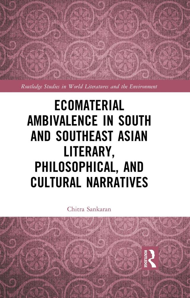 Ecomaterial Ambivalence in South and Southeast Asian Literary, Philosophical, and Cultural Narratives by Chitra Sankaran