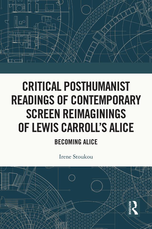 Critical Posthumanist Readings of Contemporary Screen Reimaginings of Lewis Carroll’s Alice by Irene Stoukou