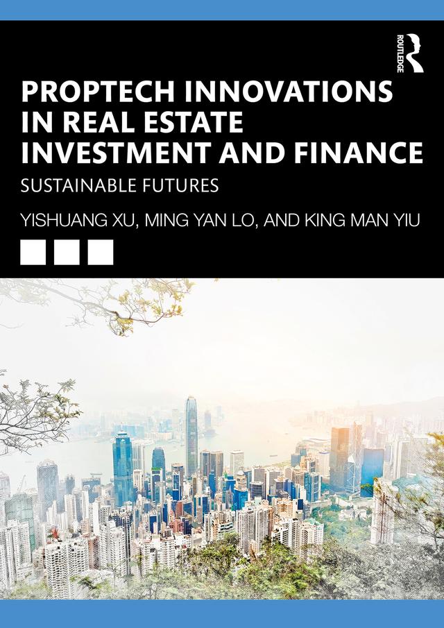 PropTech Innovations in Real Estate Investment and Finance by Andy King-man Yiu, Leo Ming-yan Lo, Yishuang Xu