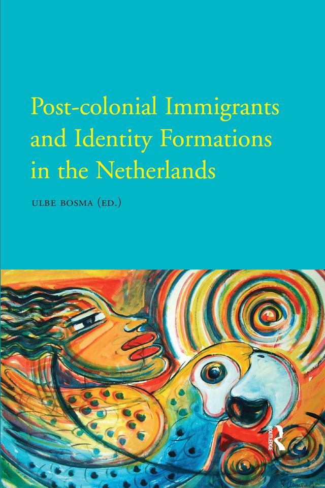 Post-Colonial Immigrants and Identity Formations in the Netherlands by Ulbe Bosma