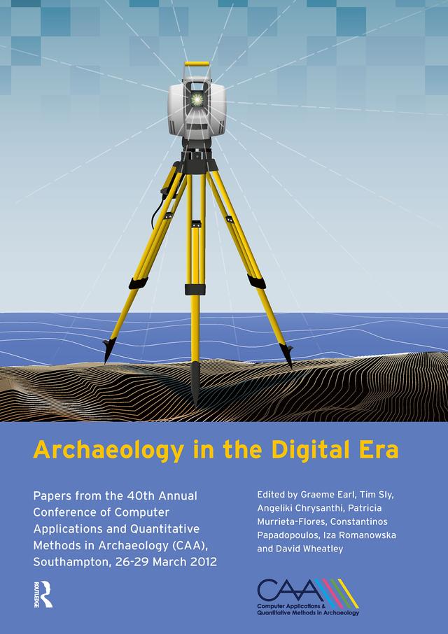 Archaeology in the Digital Era by Angeliki Chrysanthi, David Wheatley, Graeme Earl, Iza Romanoska, Konstantinos Papadopoulos, Patricia Murrieta-Flores, Timothy Sly