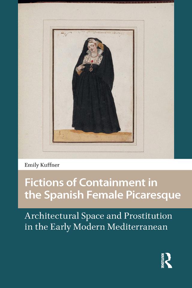 Fictions of Containment in the Spanish Female Picaresque by Emily Kuffner