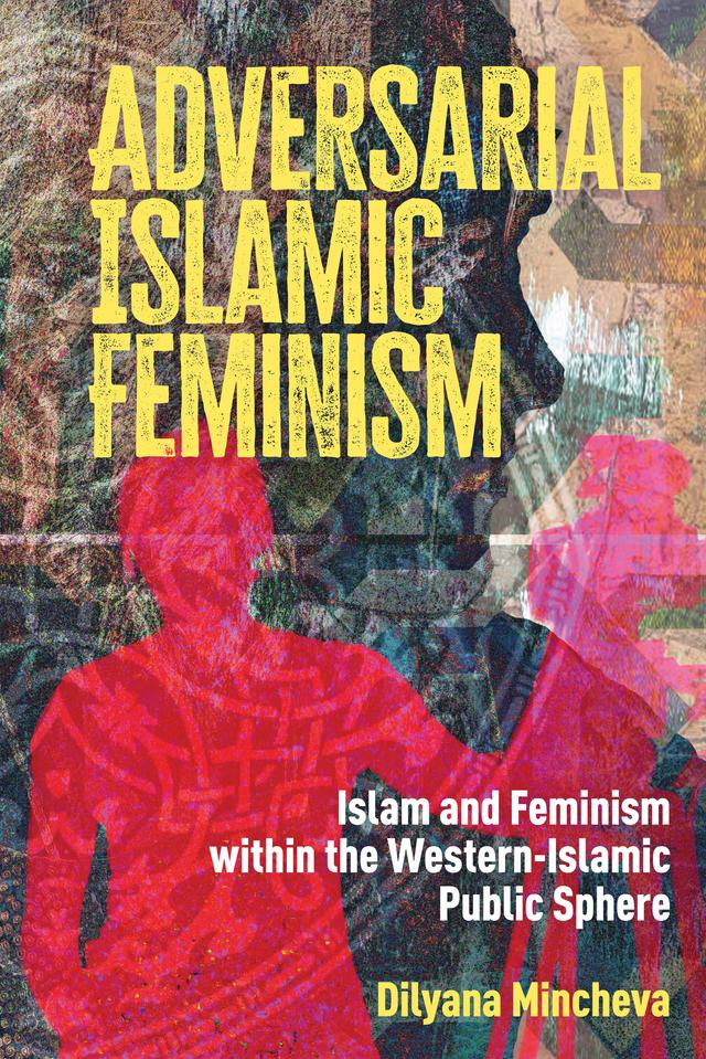 Adversarial Islamic Feminism by Dilyana Mincheva