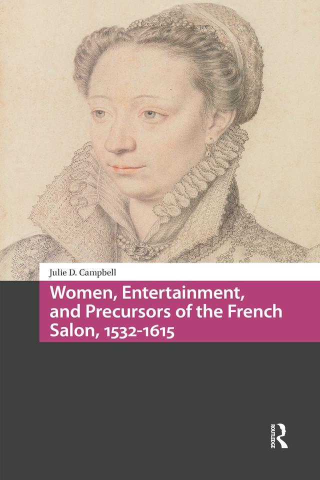 Women, Entertainment, and Precursors of the French Salon, 1532-1615 by Julie Campbell