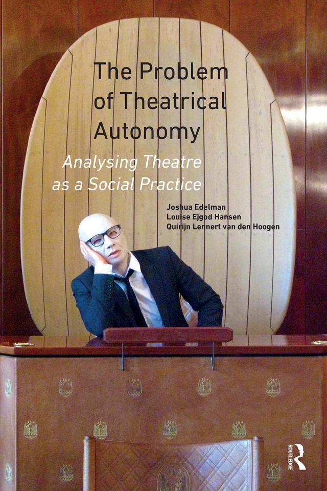 The Problem of Theatrical Autonomy by Joshua Edelman, Louise Ejgod Hansen, Quirijn Lennert van den Hoogen