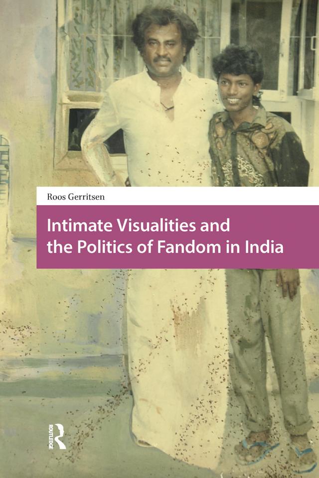 Intimate Visualities and the Politics of Fandom in India by Roos Gerritsen