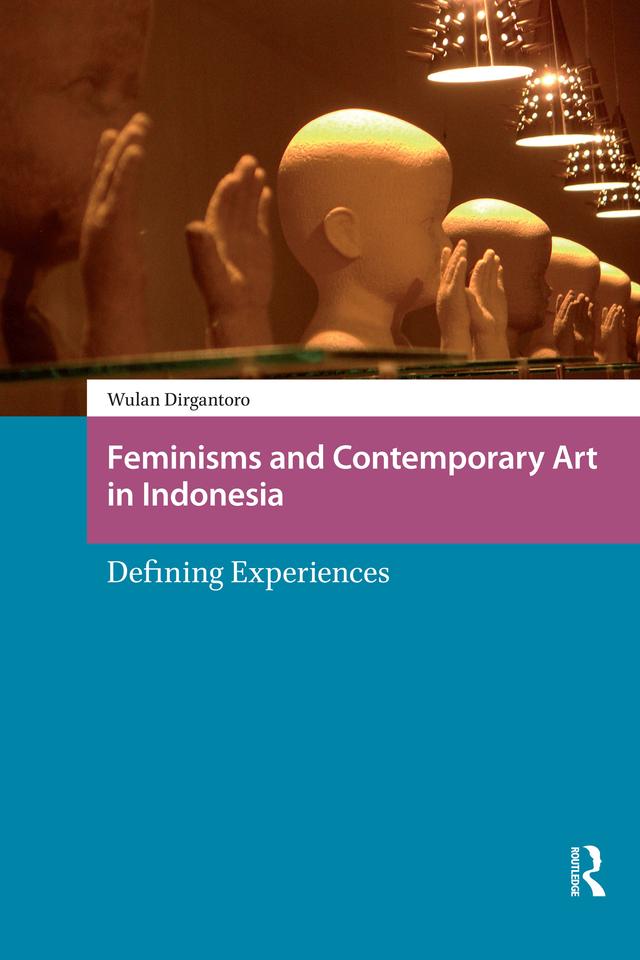 Feminisms and Contemporary Art in Indonesia by Wulandani Dirgantoro