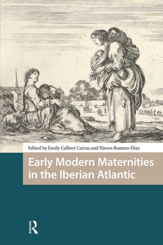 Early Modern Maternities in the Iberian Atlantic by Emily Colbert Cairns, Nieves Romero-Diaz