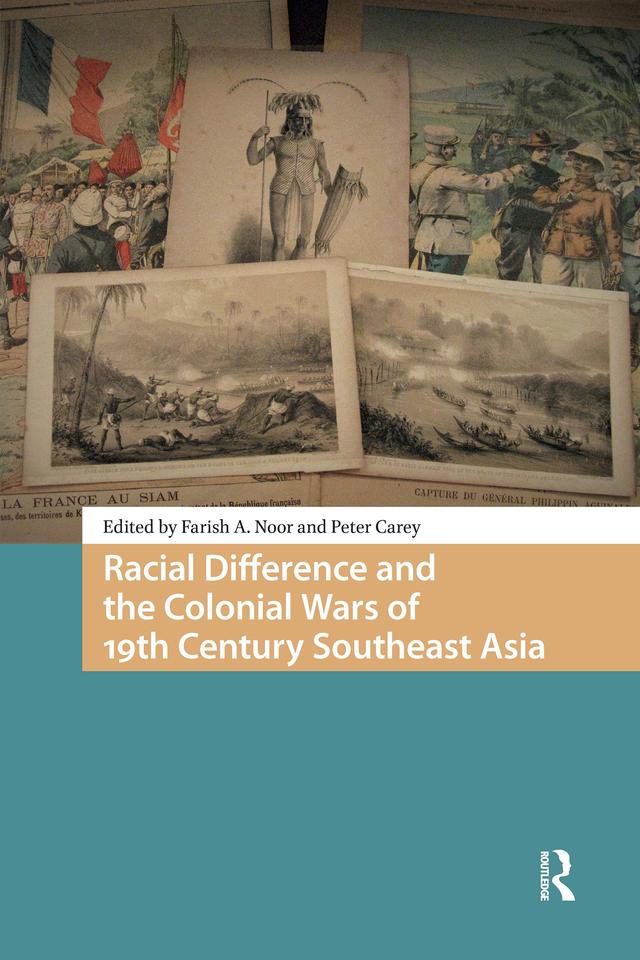 Racial Difference and the Colonial Wars of 19th Century Southeast Asia by Farish Ahmad-Noor, Peter-Brian Ramsay Carey