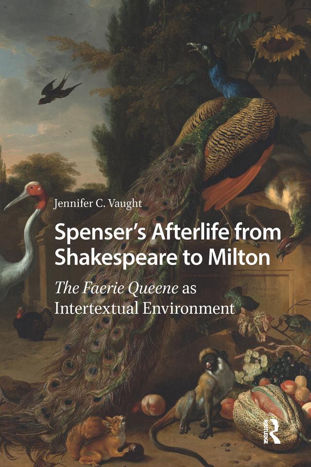 Spenser’s Afterlife from Shakespeare to Milton by Jennifer C. Vaught