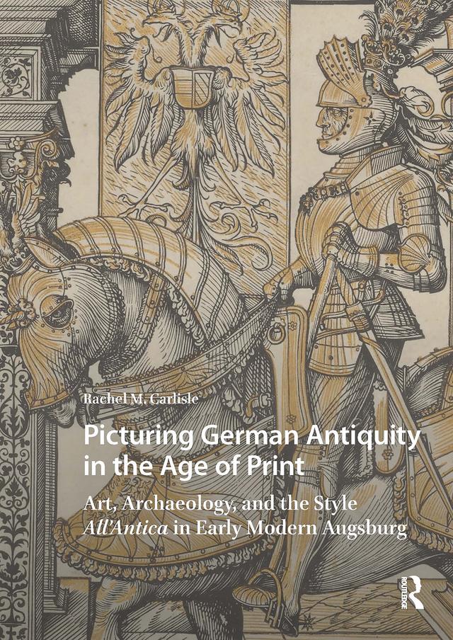 Picturing German Antiquity in the Age of Print by Rachel Carlisle