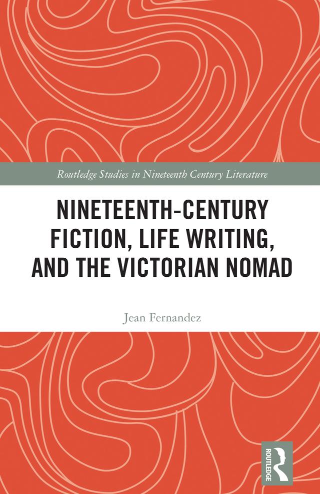 Nineteenth-Century Fiction, Life Writing, and the Victorian Nomad by Jean Fernandez