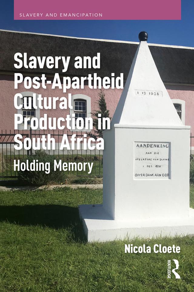 Slavery and Post-Apartheid Cultural Production in South Africa by Nicola Cloete