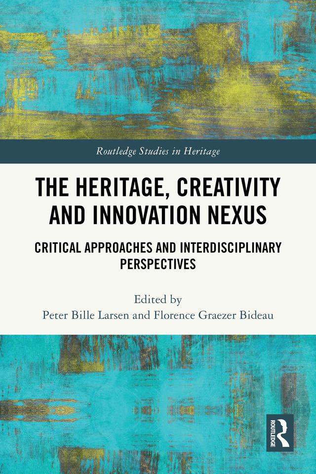 The Heritage, Creativity and Innovation Nexus by Florence Graezer Bideau, Peter Bille Larsen