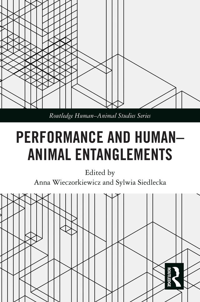 Performance and Human–Animal Entanglements by Anna Wieczorkiewicz, Sylwia Siedlecka