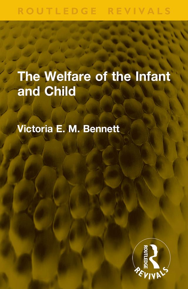 The Welfare of the Infant and Child by Victoria E. M. Bennett