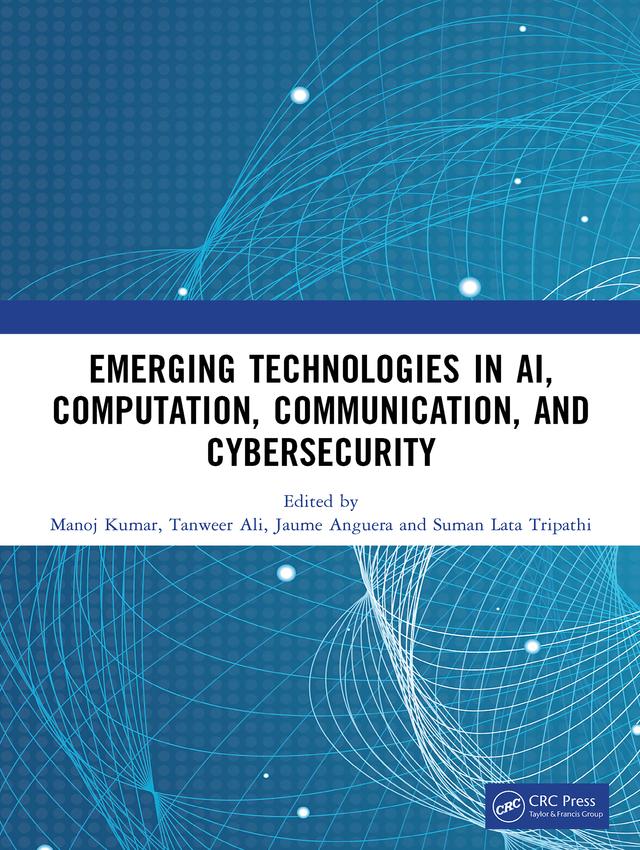 Emerging Technologies in AI, Computation, Communication, and Cybersecurity by Jaume Anguera, Manoj Kumar, Suman Lata Tripathi, Tanweer Ali