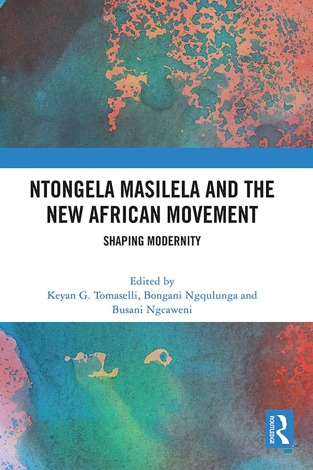 Ntongela Masilela and the New African Movement by Bongani Ngqulunga, Busani Ngcaweni, Keyan G. Tomaselli