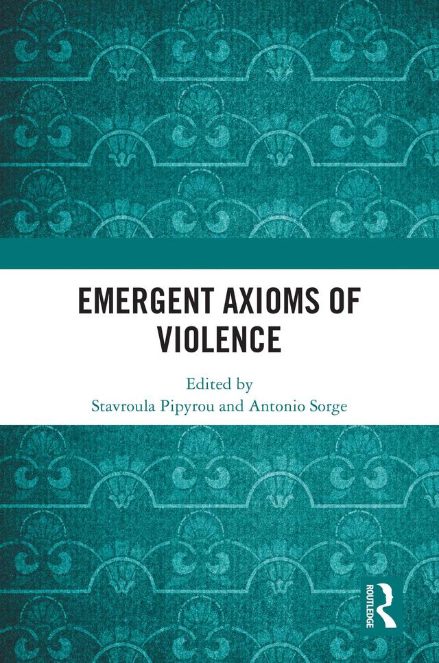 Emergent Axioms of Violence by Antonio Sorge, Stavroula Pipyrou