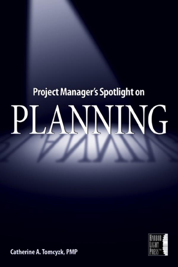 Project Manager's Spotlight on Planning by Catherine A. Tomczyk