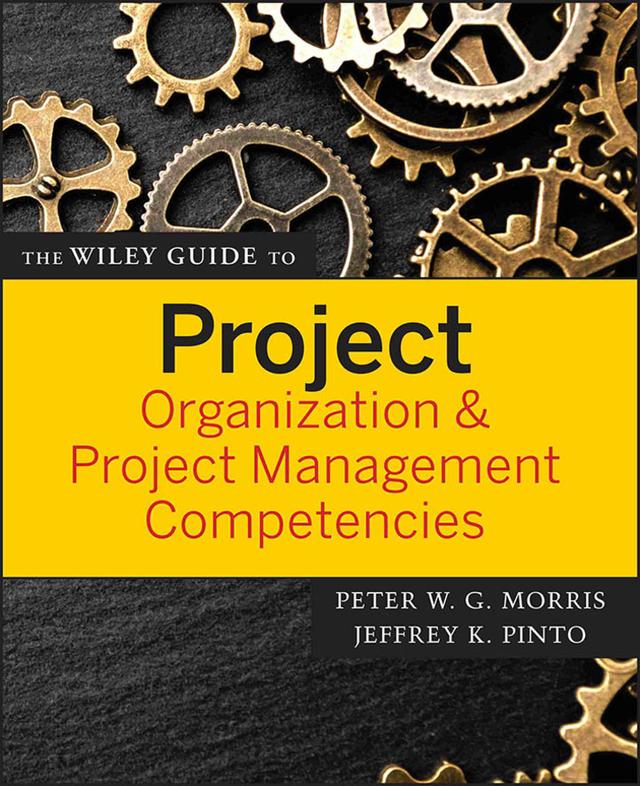The Wiley Guide to Project Organization and Project Management Competencies by Jeffrey K. Pinto, Peter W. G. Morris