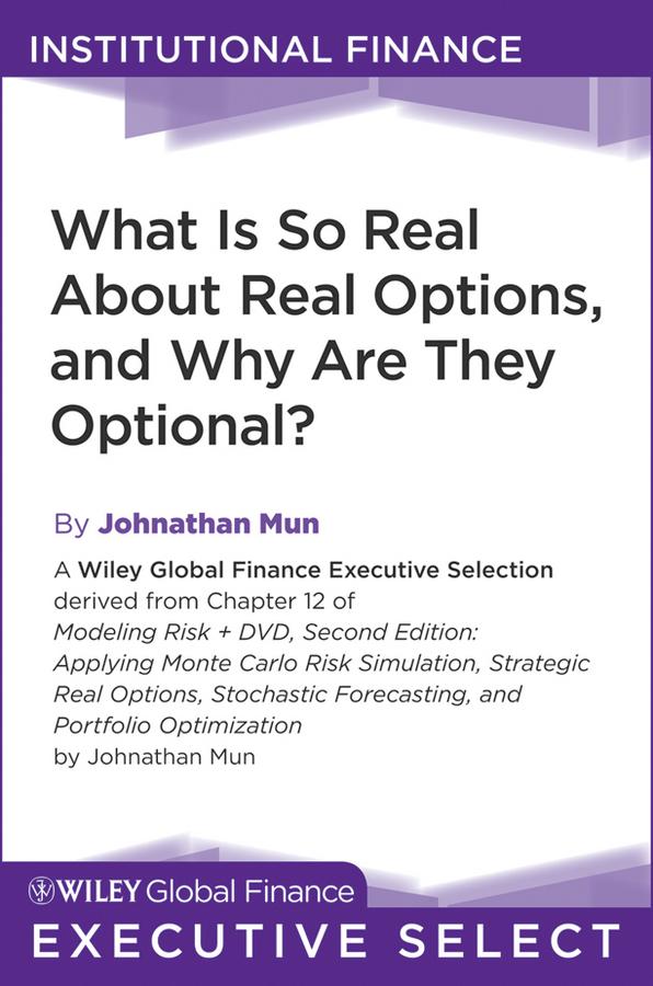 What Is So Real About Real Options, and Why Are They Optional? by Johnathan Mun