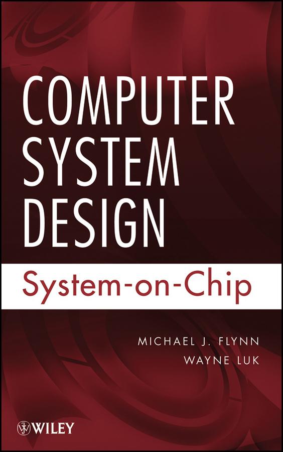 Computer System Design by Michael J. Flynn, Wayne Luk